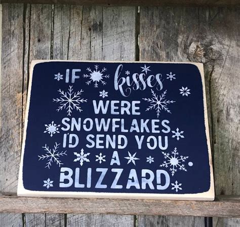 If kisses were snowflakes, I'd send you a blizzard!